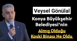 Konya Büyükşehir Belediyesi’nin almış olduğu Koski binası ne oldu?