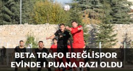 BETA TRAFO EREĞLİSPOR, EVİNDE 1 PUANA RAZI OLDU!