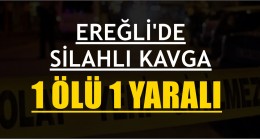 Ereğli’de Silahlı Kavga 1 Ölü 1 Yaralı