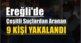 Ereğli’de Çeşitli Suçlardan Aranan 9 Kişi Yakalandı