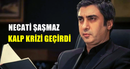 Necati Şaşmaz Kalp Krizi Geçirdi