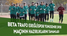 BETA TRAFO EREĞLİSPOR YUNUSEMRESPOR MAÇININ HAZIRLIKLARINI TAMAMLADI