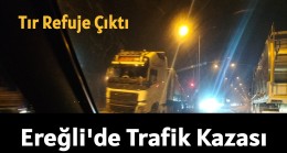 Ereğli’de Trafik Kazası Tır Refuje Çıktı