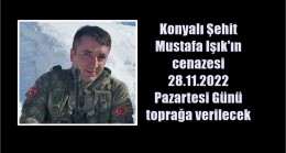 Konyalı Şehit Mustafa Işık’ın cenazesi 28.11.2022 Pazartesi günü toprağa verilecek