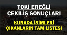 Ereğli Toki Kura Sonuçları İşte İsimleri Çıkanlar