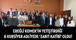 EREĞLİ KOMEK’İN YETİŞTİRDİĞİ 6 KURSİYER ADLİYEDE ‘ZABIT KATİBİ’ OLDU!