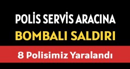 Polis Servis Aracına Bombalı Saldırı 8 Polisimiz Yaralandı