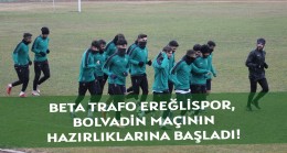 BETA TRAFO EREĞLİSPOR, BOLVADİN MAÇININ HAZIRLIKLARINA BAŞLADI