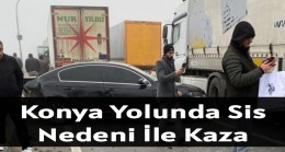 Konya Yolunda Sis Nedeni İle Kaza