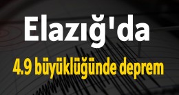 Elazığ’da 4.9 büyüklüğünde deprem