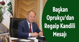 Başkan Oprukçu’dan Regaip Kandili Mesajı