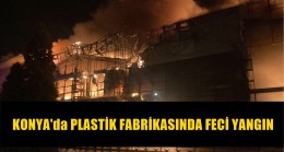 Konya’da Plastik Fabrikasında Feci Yangın