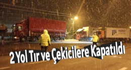 2 Yol Tır ve Çekicilere Kapatıldı