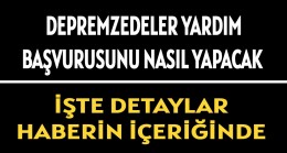 DEPREMZEDELER YARDIMA NASIL BAŞVURACAK İŞTE DETAYLAR