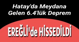 Hatay’da Meydana Gelen Deprem Ereğli’de Hissedildi