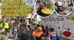 Konya, Hatay’da On Binlerce Kişiye Günlük Sıcak Yemek ve Ekmek Sağlıyor