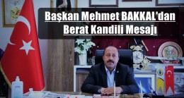 Başkan Mehmet Bakkal’dan Berat Kandili Mesajı