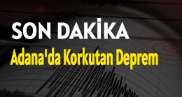 Adana’da Korkutan Deprem