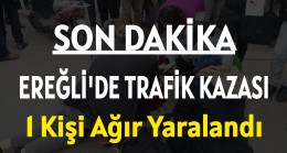 Ereğli’de Trafik Kazası 1 Kişi Ağır Yaralandı