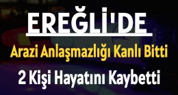 Ereğli’de Arazi Anlaşmazlığı Kanlı Bitti