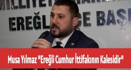 Musa Yılmaz “Ereğli Cumhur İttifakının Kalesidir”