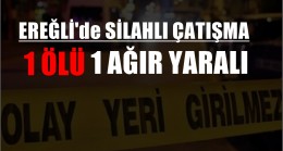 Ereğli’de Silahlı Çatışma 1 ölü 1 Ağır Yaralı