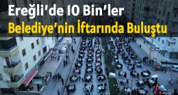 Ereğli’de 10 Bin’ler Belediye’nin İftarında Buluştu