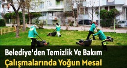 Belediye’den Temizlik Ve Bakım Çalışmalarında Yoğun Mesai