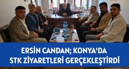 ERSİN CANDAN; KONYA’DA STK ZİYARETLERİ GERÇEKLEŞTİRDİ