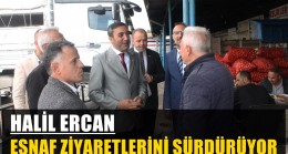 HALİL ERCAN ”ESNAF ZİYARETLERİNİ SÜRDÜRÜYOR”