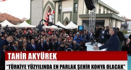 AKYÜREK “TÜRKİYE YÜZYILINDA EN PARLAK ŞEHİR KONYA OLACAK”