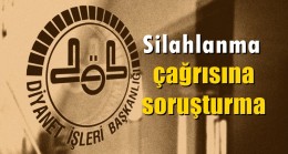 Silahlanma çağrısına soruşturma