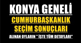 Konya Geneli Cumhurbaşkanlık Seçim Sonuçları İşte Tüm Detaylar