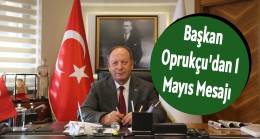 Başkan Oprukçu’dan 1 Mayıs Mesajı