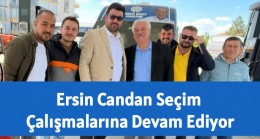 Ersin Candan Seçim Çalışmalarına Devam Ediyor