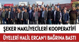 ŞEKER NAKLİYECİLERİ KOOPERATİFİ ÜYELERİ HALİL ERCAN’I BAĞRINA BASTI