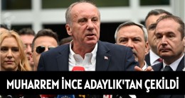 MUHARREM İNCE ADAYLIK’TAN ÇEKİLDİ