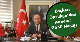 Başkan Oprukçu’dan Anneler Günü Mesajı