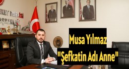 Musa Yılmaz’dan Anneler Günü Mesajı