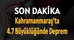 Kahramanmaraş’ta 4.7 Büyüklüğünde Deprem