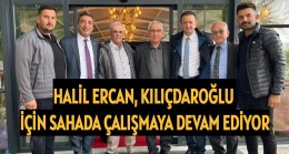 HALİL ERCAN, KILIÇDAROĞLU İÇİN SAHADA ÇALIŞMAYA DEVAM EDİYOR