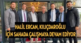 HALİL ERCAN, KILIÇDAROĞLU İÇİN SAHADA ÇALIŞMAYA DEVAM EDİYOR