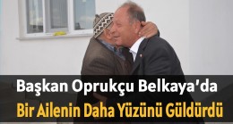 Başkan Oprukçu Belkaya’da Bir Ailenin Daha Yüzünü Güldürdü