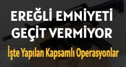 Ereğli Emniyeti Geçit Vermiyor | İşte Yapılan Kapsamlı Operasyonlar