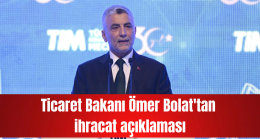 Ticaret Bakanı Ömer Bolat’tan ihracat açıklaması
