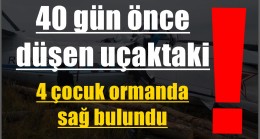 40 gün önce düşen uçaktaki 4 çocuk ormanda sağ bulundu