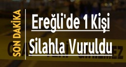 Ereğli’de 1 Kişi Silahla Vuruldu