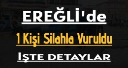 Ereğli’de 1 Kişi Silahla Vuruldu | İşte Detaylar
