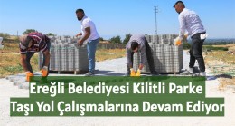 Ereğli Belediyesi Kilitli Parke Taşı Yol Çalışmalarına Devam Ediyor