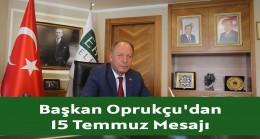 Başkan Oprukçu’dan 15 Temmuz Mesajı